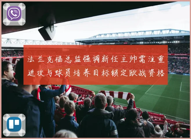 法兰克福总监强调新任主帅需注重进攻与球员培养目标锁定欧战资格