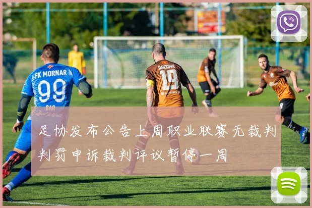足协发布公告上周职业联赛无裁判判罚申诉裁判评议暂停一周